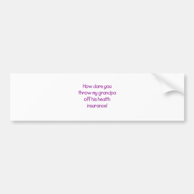 How Dare you Throw my Grandpa off his Healthcare Bumper Sticker (Front)