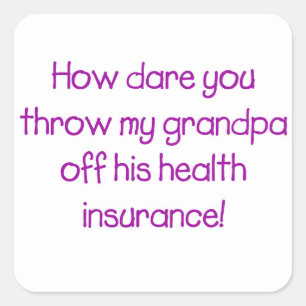 How Dare you Throw my Grandpa off his Healthcare Square Sticker