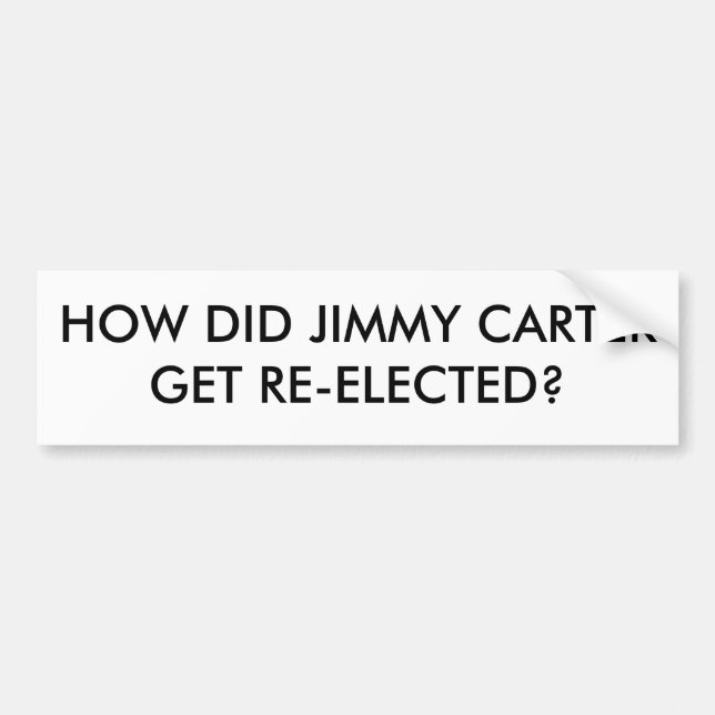 HOW DID JIMMY CARTER GET RE-ELECTED? BUMPER STICKER (Front)