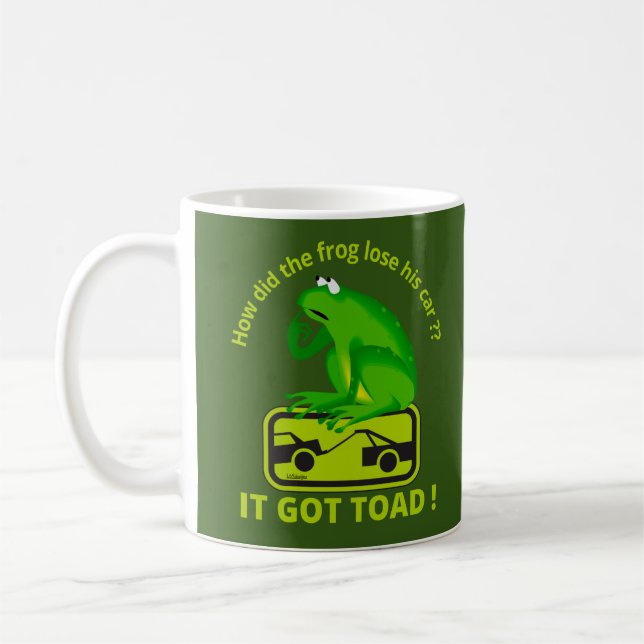 HOW DID THE FROG LOSE HIS CAR ? IT GOT TOAD !      COFFEE MUG (Left)