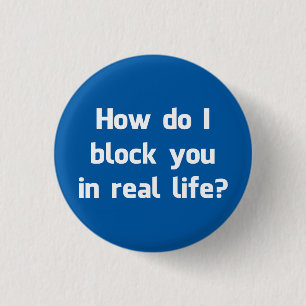 How Do I Block You in Real Life? 3 Cm Round Badge