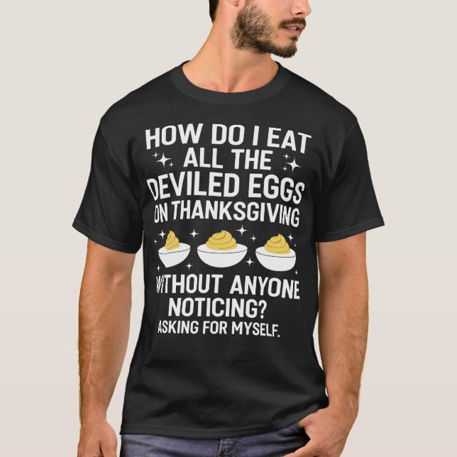 How Do I Eat All The Deviled Eggs Funny Thanksgivi T-Shirt (Front)