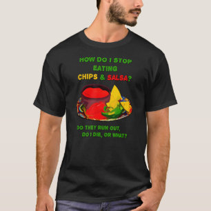 How Do I Stop Eating Chips & Salsa T-Shirt