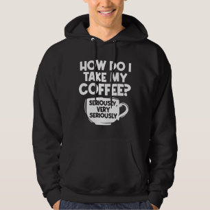How Do I Take My Coffee Seriously Barista Caffeine Hoodie