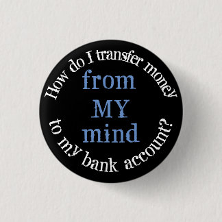 How Do I Transfer Money From My Mind Funny Quotes  3 Cm Round Badge