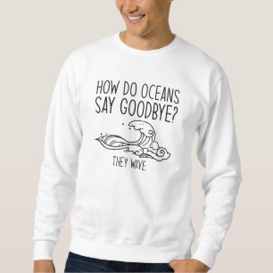 How Do Oceans Say Goodbye Sweatshirt