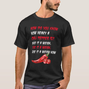How Do You Know How Heavy A Chilli Is Give It A We T-Shirt
