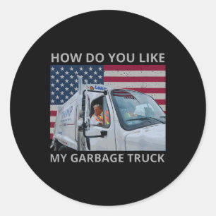 How Do You Like My Garbage Truck Trump Ride In Gar Classic Round Sticker