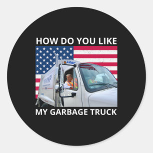 How Do You Like My Garbage Truck Trump Ride In Gar Classic Round Sticker