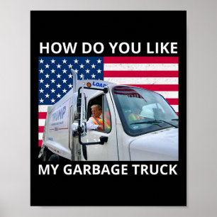 How Do You Like My Garbage Truck Trump Ride In Gar Poster