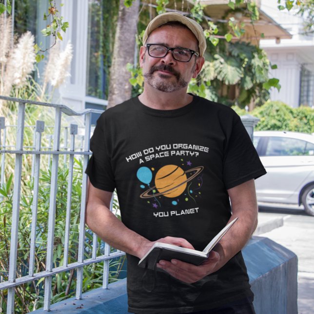How Do You Organise A Space Party? You Planet. T-Shirt (how do you organize a space party? you planet)