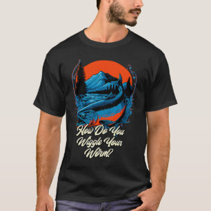 How Do You Wiggle Your Worm Fishing Joke Fisherman T-Shirt