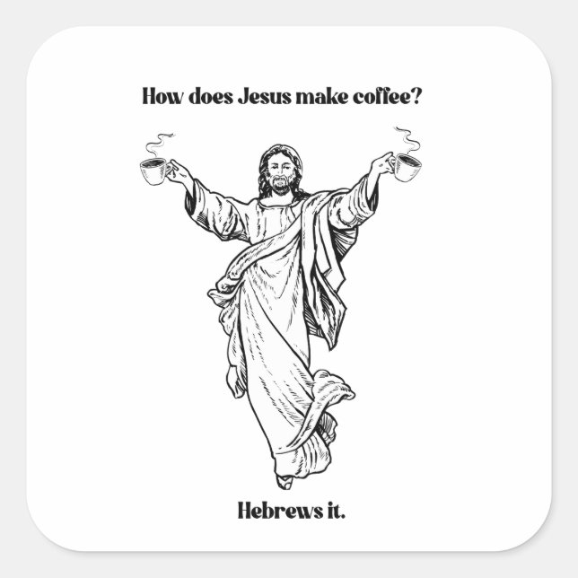 How does Jesus Make Coffee Hebrews it Square Sticker (Front)