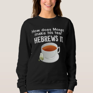 How Does Moses Make His Tea He Brews It Hebrew Sweatshirt