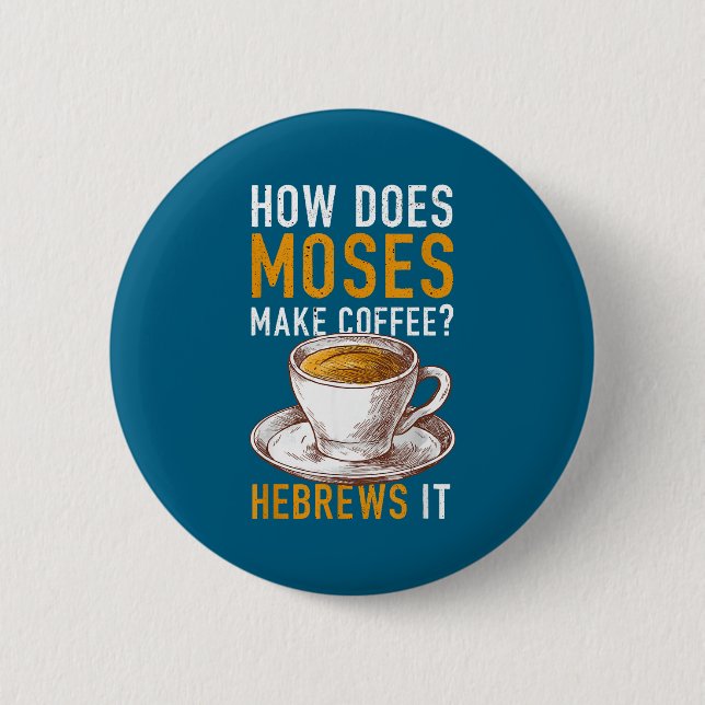 How Does Moses Makes Coffee Hebrews It Christian H 6 Cm Round Badge (Front)