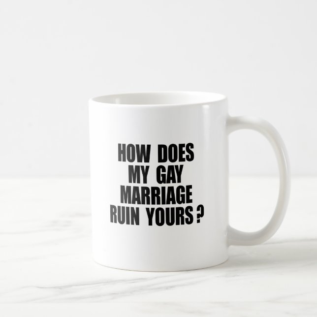 HOW DOES MY MARRIAGE RUIN YOURS? COFFEE MUG (Right)