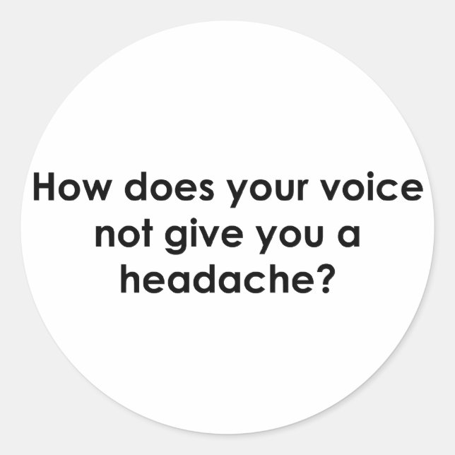 How Does Your Voice Not Give You a Headache Classic Round Sticker (Front)