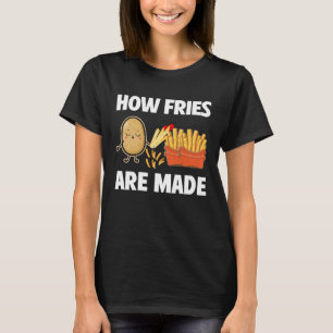 How Fries Are Made Potato  Vegetarian Spud Fries T-Shirt
