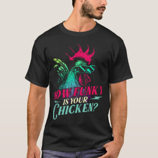 How Funky Is Your Chicken - Farm Animal Poultry T-Shirt