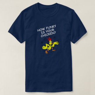 HOW FUNKY IS YOUR CHICKEN, HOW LOOSE IS YOUR GOOSE T-Shirt
