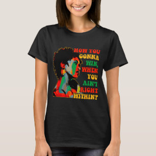 How gonna win, when ain't right within_ juneteenth T-Shirt