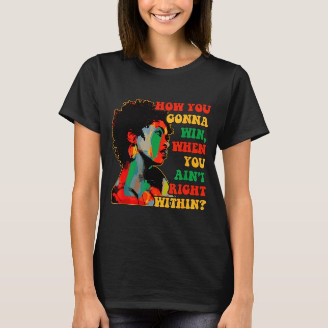 How gonna win, when ain't right within_ juneteenth T-Shirt (Front)