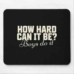 How Hard Can It Be_ Boys Do It Funny Saying Mouse Pad