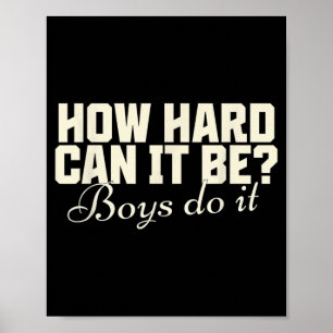 How Hard Can It Be_ Boys Do It Funny Saying Poster