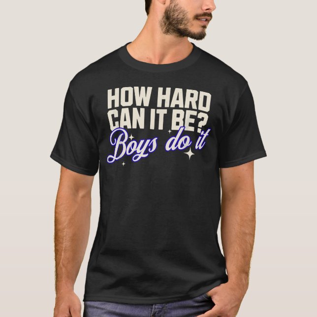 How Hard Can It Be Boys Do It Funny T-Shirt (Front)
