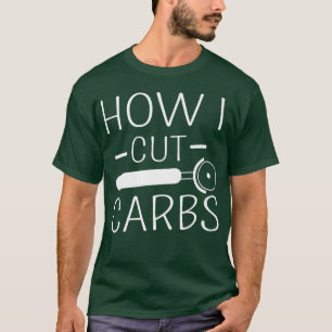 How I Cut Carbs Funny Food Lover Carbohydrates Jok T-Shirt
