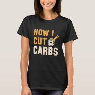 How I Cut Carbs T-Shirt