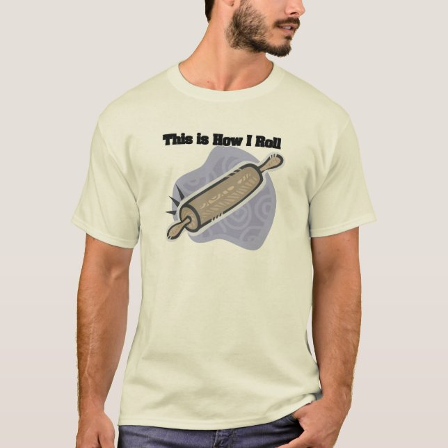 How I Roll (Baker's Rolling Pin) T-Shirt (Front)