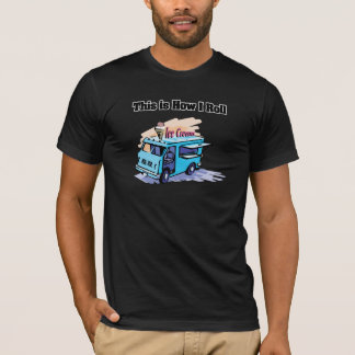 How I Roll (Ice Cream Truck) T-Shirt