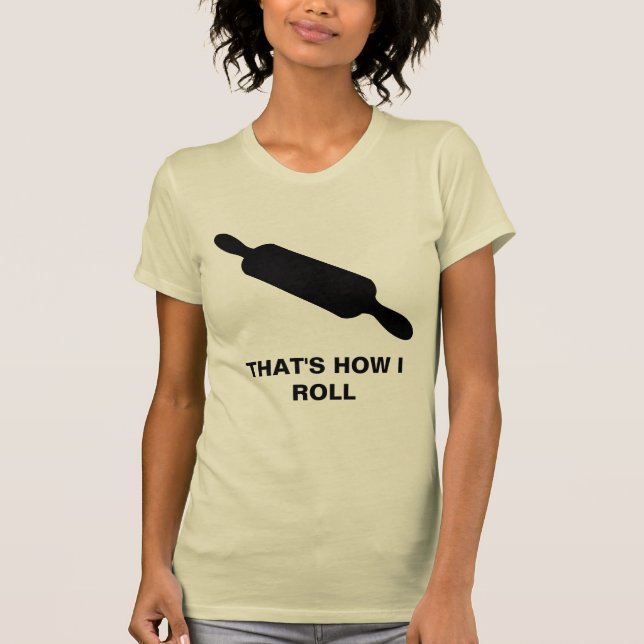 How I Roll T-Shirt (Front)