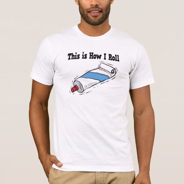 How I Roll Toothpaste Tube T-Shirt (Front)