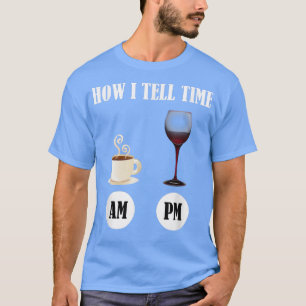 How I Tell Time Coffee And Wine T-Shirt