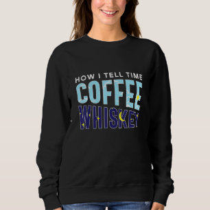 How I Tell Time Coffee Whiskey  Booze Caffeine Add Sweatshirt