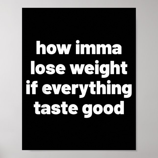 How Imma Lose Weight If Everything Taste Good Poster (Front)