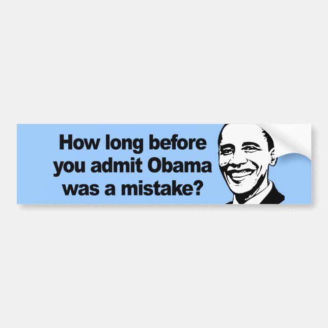HOW LONG BEFORE YOU ADMIT Obama was a mistake 2 Bumper Sticker (Front)