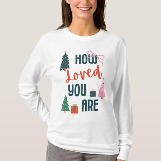 How Loved You Are T-Shirt (Front)