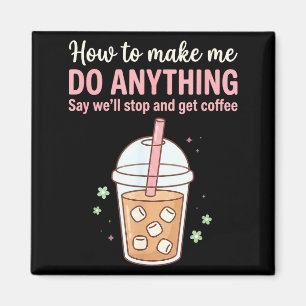 How Make Say Quote Coffee Get Do Just Anything Me  Magnet