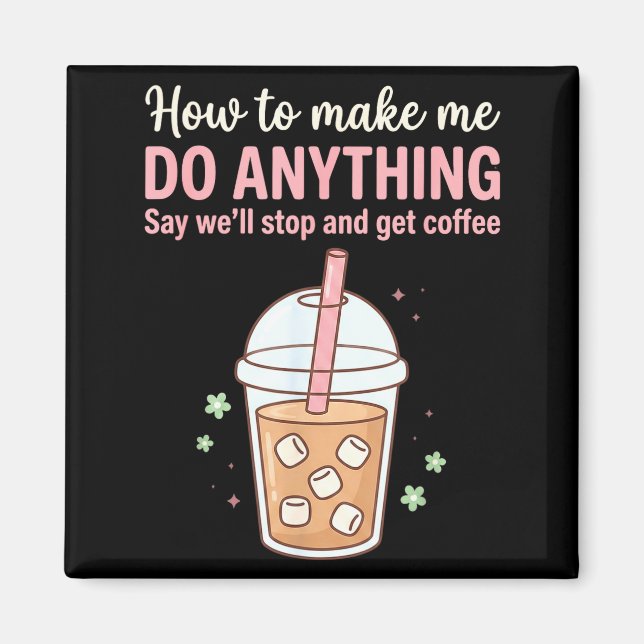 How Make Say Quote Coffee Get Do Just Anything Me  Magnet (Front)