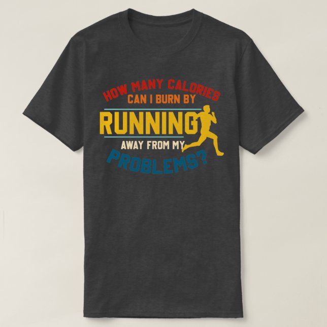 How Many Calories Can I Burn By Running Away  T-Shirt (Design Front)
