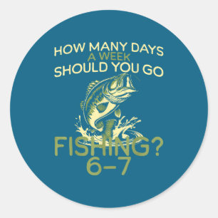 How Many Days A Week Should You Go Fishing 6-7  Classic Round Sticker