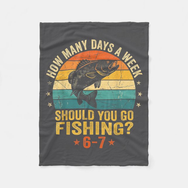 How Many Days A Week Should You Go Fishing 6 7 Fis Fleece Blanket (Front)