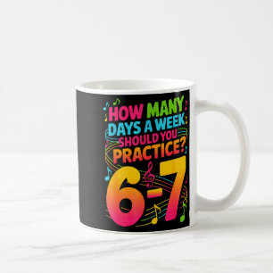 How Many Days A Week Should You Practice 6-7 Music Coffee Mug