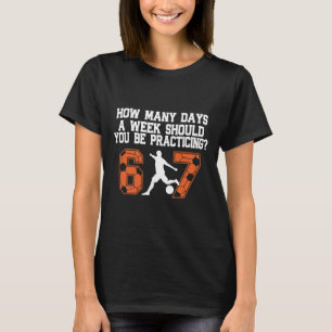 How Many Days Funny 67 Meme Soccer Practicing Humo T-Shirt