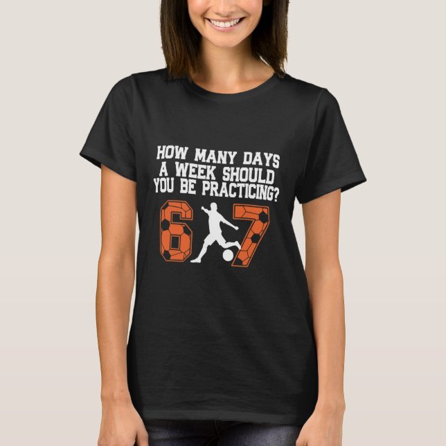 How Many Days Funny 67 Meme Soccer Practicing Humo T-Shirt (Front)