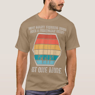 How Many Fishing Rods Does A Fisherman Need Fishin T-Shirt