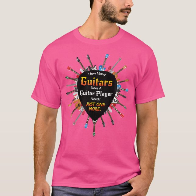 How Many Guitars Does A Guitar Player Need Funny T-Shirt (Front)